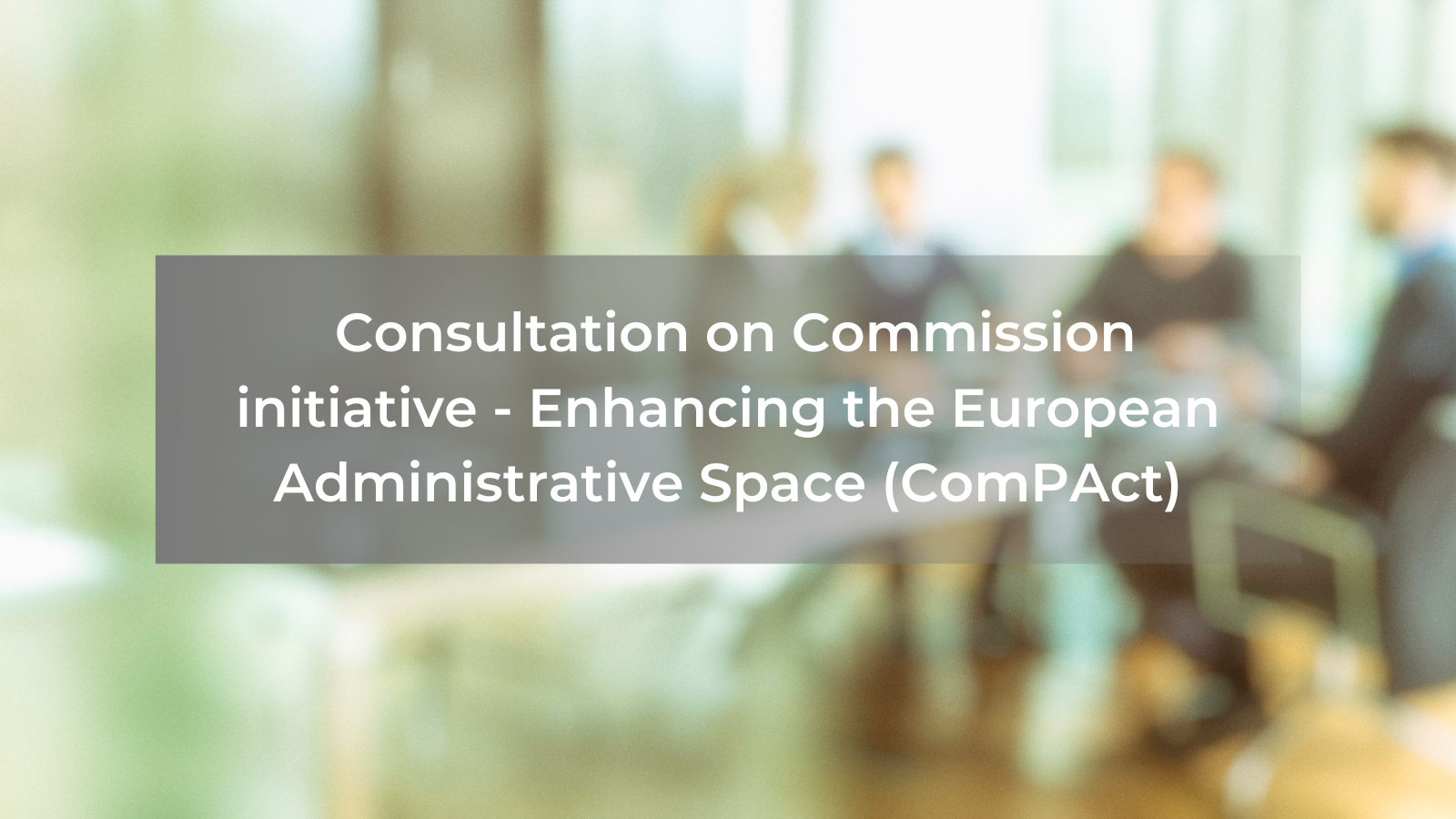 Consultation on Commission initiative - Enhancing the European Administrative Space (ComPAct) (1)